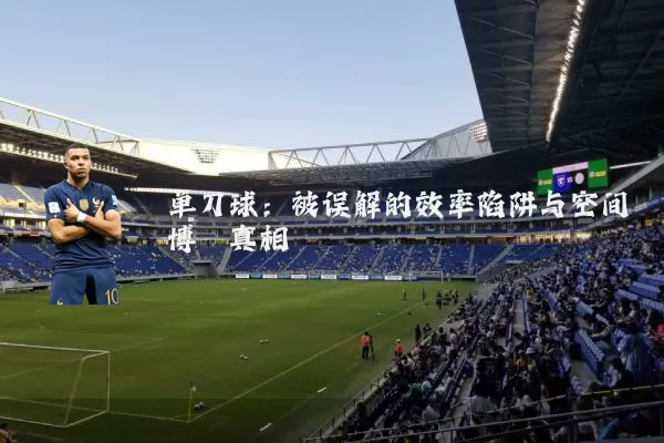 单刀球：被误解的效率陷阱与空间博弈真相