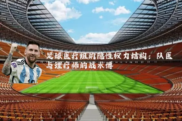 足球医疗组的隐性权力结构：队医与理疗师的战术博弈