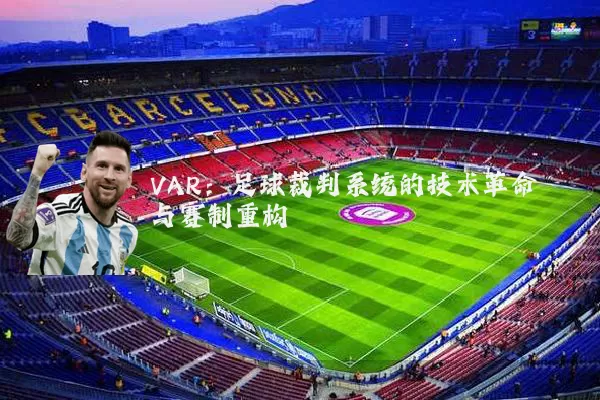 VAR：足球裁判系统的技术革命与赛制重构