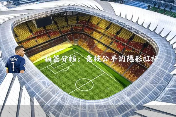 抽签分档：竞技公平的隐形杠杆