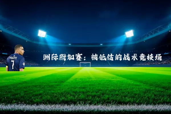 洲际附加赛：被低估的战术竞技场