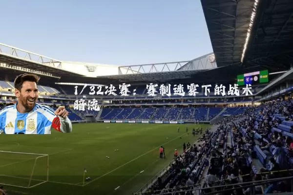 1/32决赛:赛制迷雾下的战术暗流